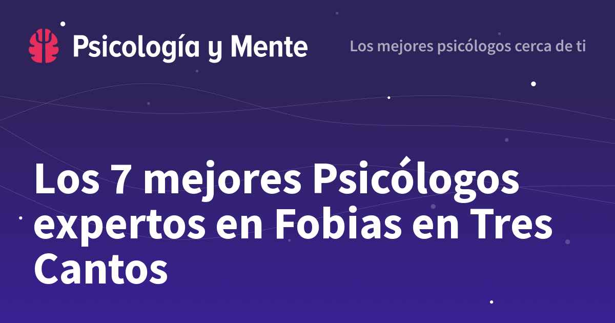 Los 7 mejores Psicólogos expertos en Fobias en Tres Cantos