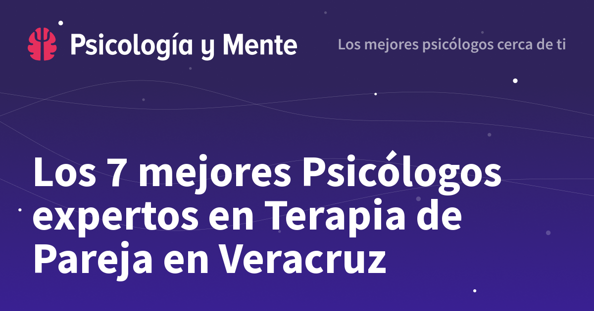 Los 7 Mejores Psicólogos Expertos En Terapia De Pareja En Veracruz 9346