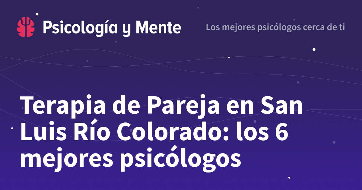 Terapia de Pareja en San Luis Río Colorado: los 7 mejores psicólogos